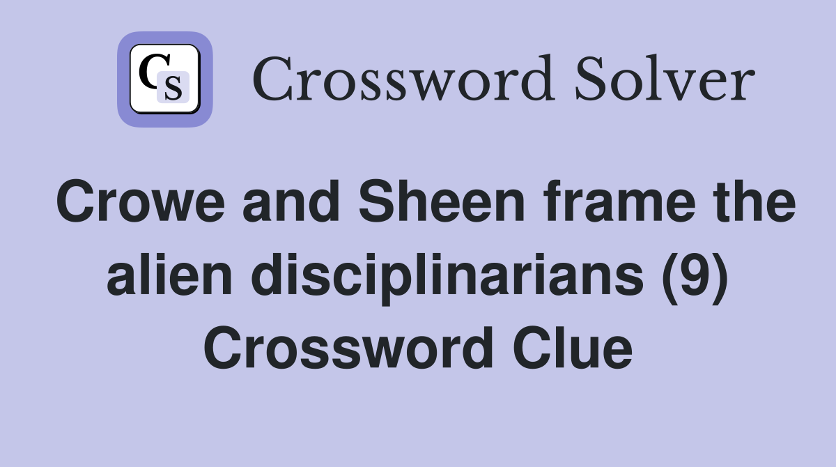 Crowe and Sheen frame the alien disciplinarians (9) Crossword Clue