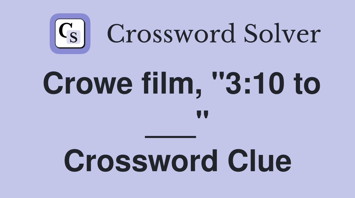 Crowe film, "3:10 to ___" Crossword Clue