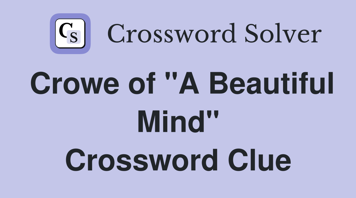 Crowe of "A Beautiful Mind" Crossword Clue