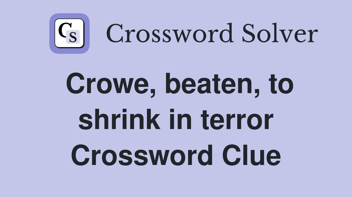 Crowe, beaten, to shrink in terror Crossword Clue
