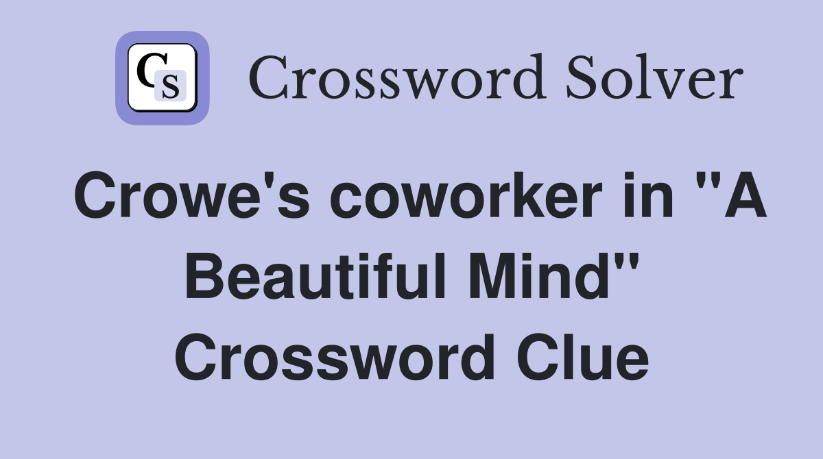 Crowe's coworker in "A Beautiful Mind" Crossword Clue