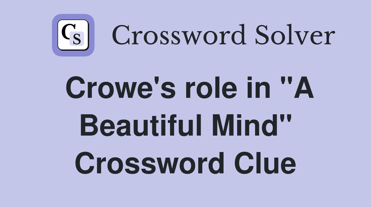 Crowe's role in "A Beautiful Mind" Crossword Clue