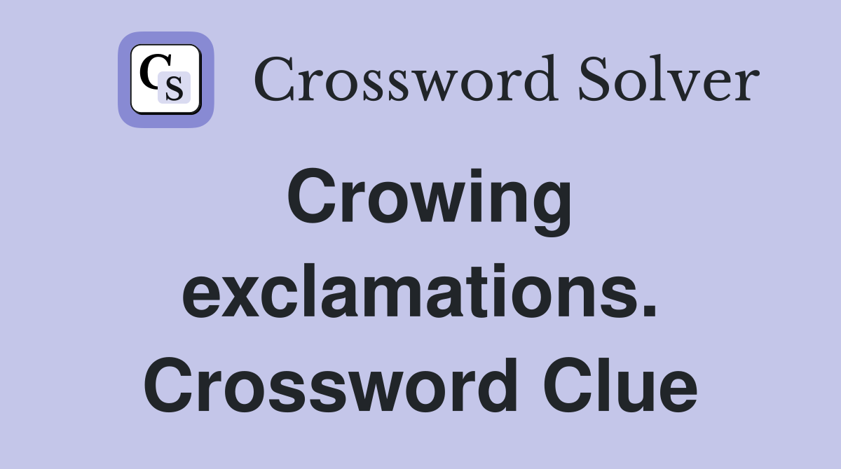 Crowing exclamations. Crossword Clue