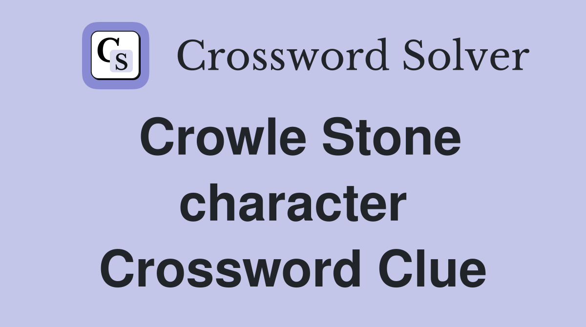 Crowle Stone character Crossword Clue