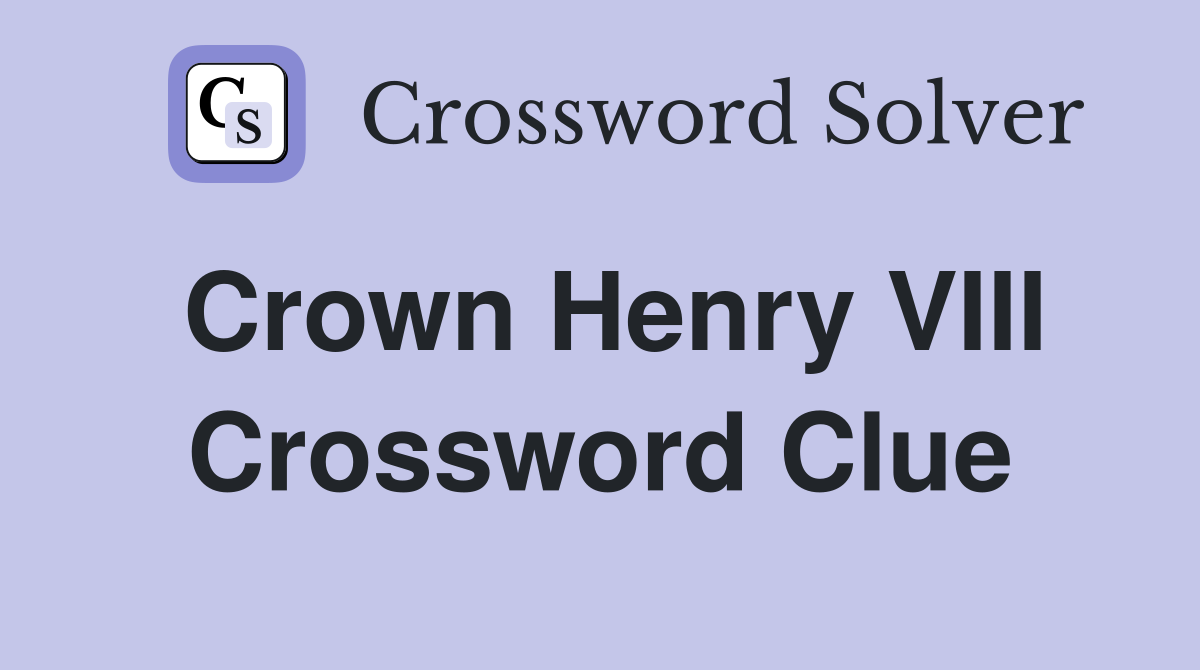 Crown Henry VIII Crossword Clue