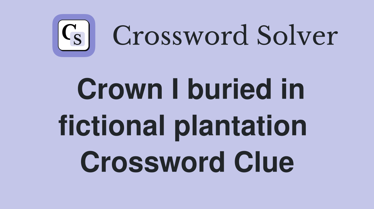 Crown I buried in fictional plantation  Crossword Clue