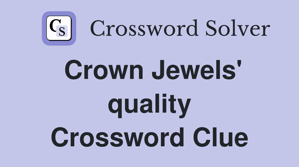 Crown Jewels' quality Crossword Clue
