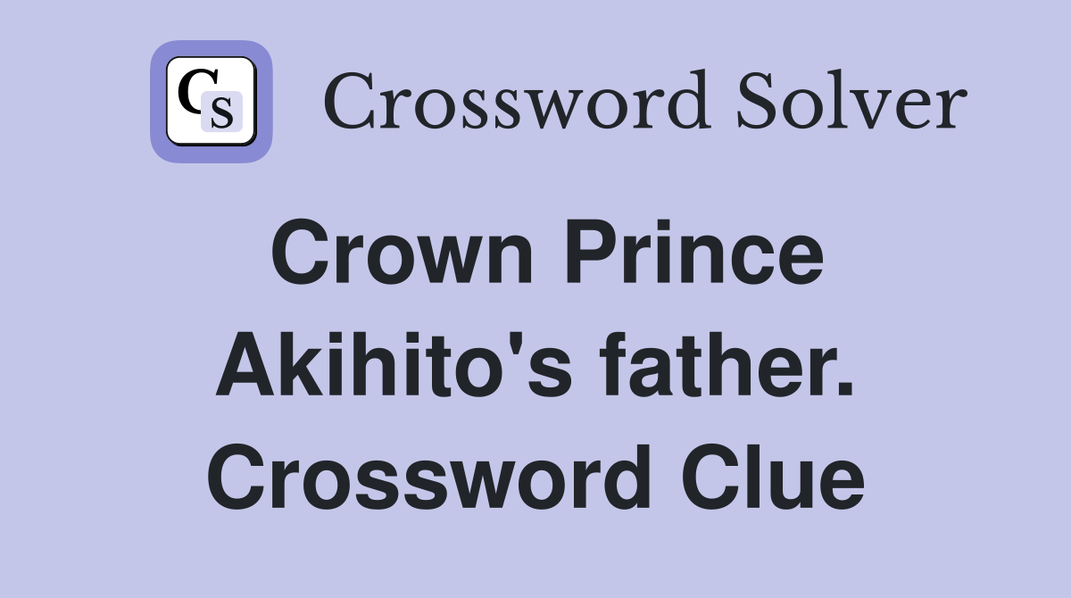 Crown Prince Akihito's father. Crossword Clue
