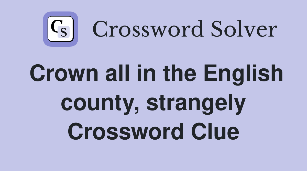 Crown all in the English county, strangely Crossword Clue
