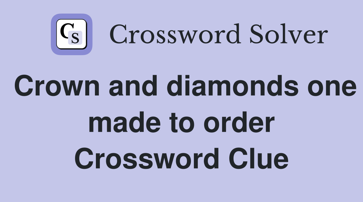 Crown and diamonds one made to order Crossword Clue