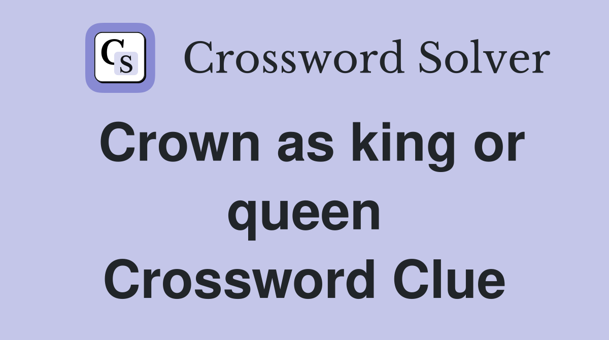 Crown as king or queen Crossword Clue