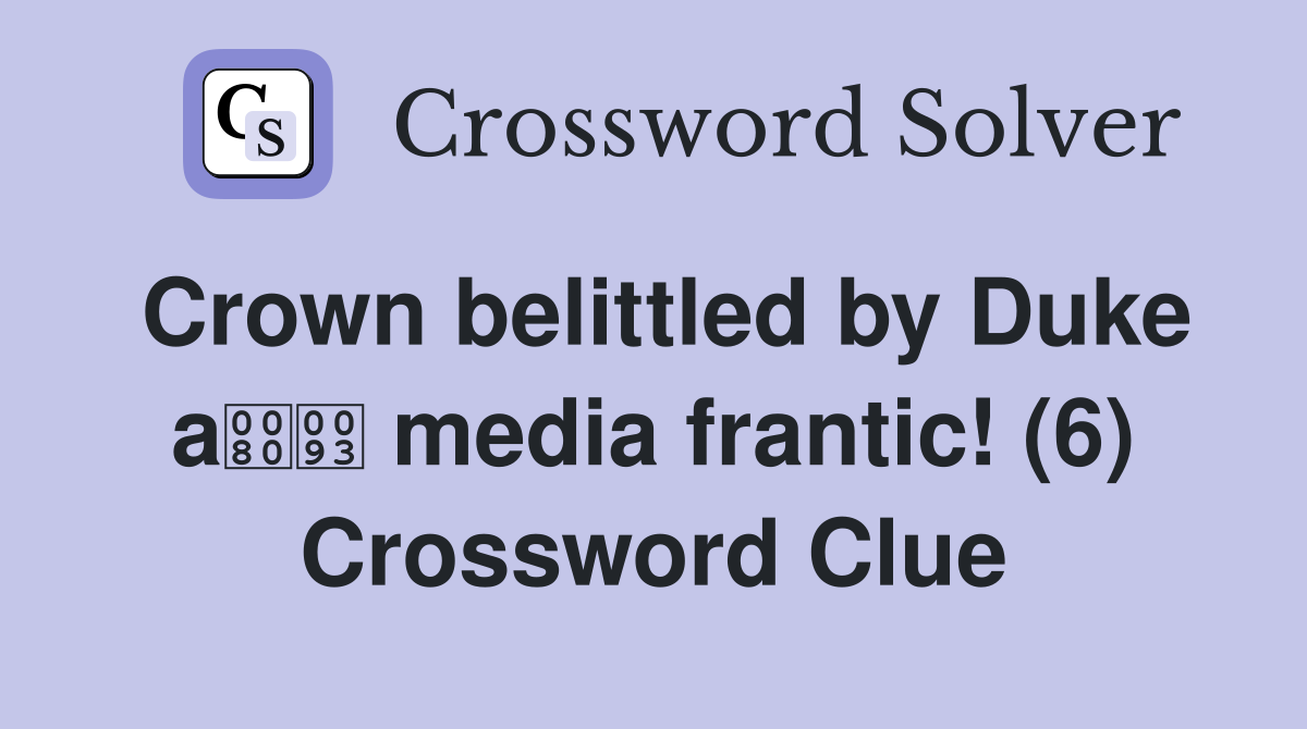 Crown belittled by Duke a media frantic! (6) Crossword Clue