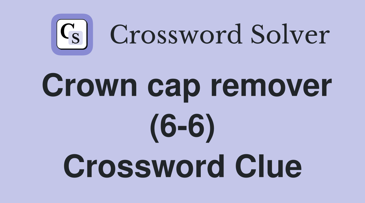 Crown cap remover (6-6) Crossword Clue