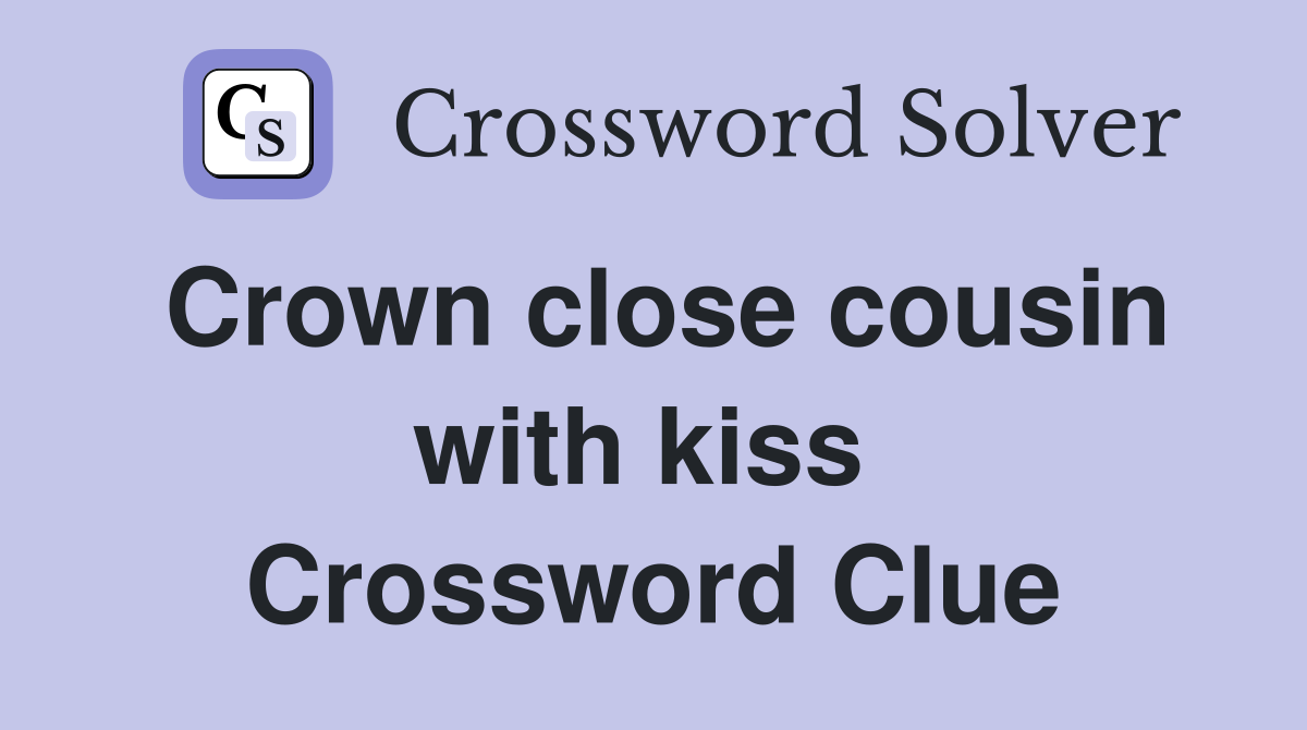 Crown close cousin with kiss  Crossword Clue