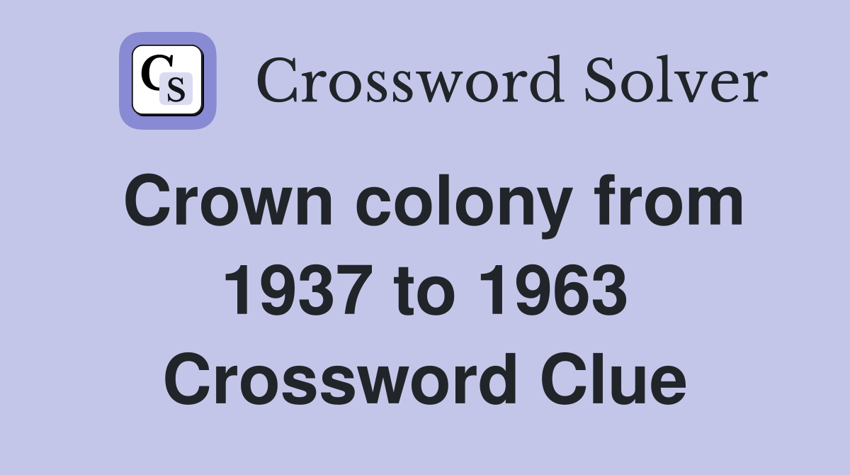 Crown colony from 1937 to 1963 Crossword Clue