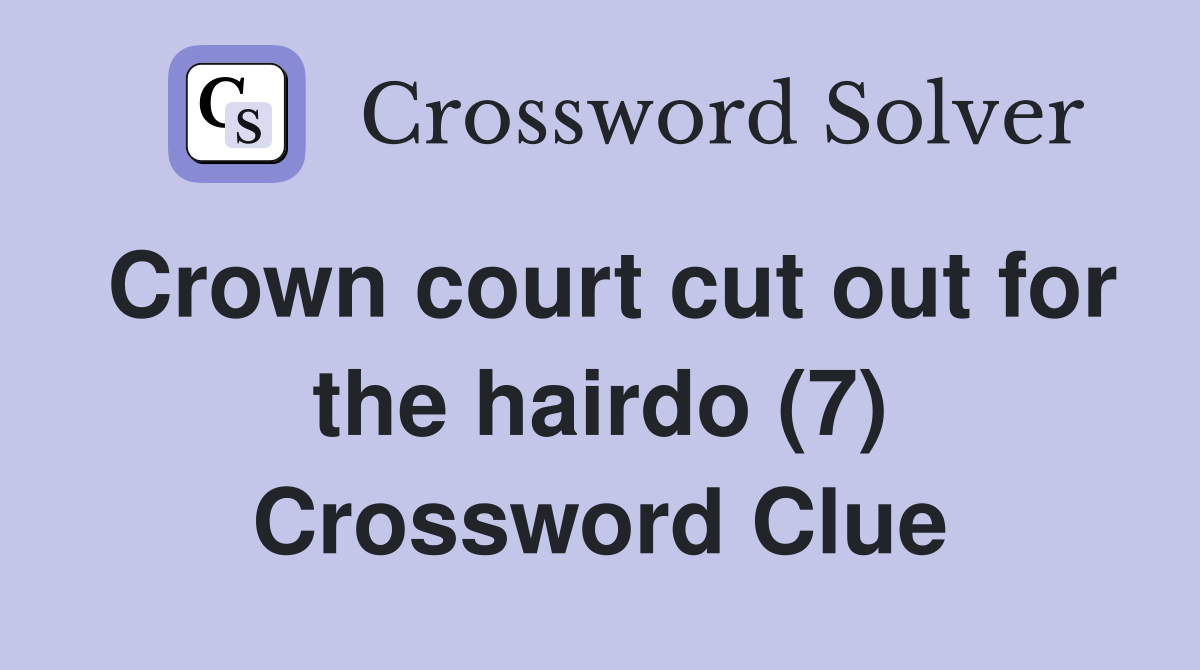 Crown court cut out for the hairdo (7) Crossword Clue