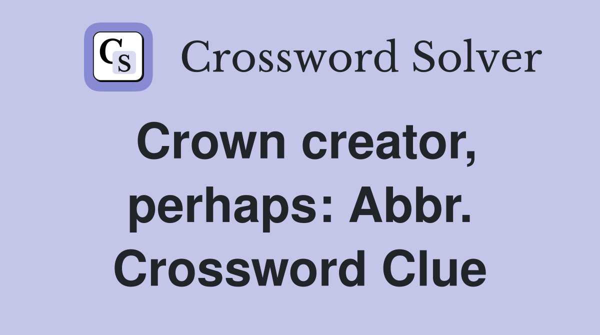 Crown creator, perhaps: Abbr. Crossword Clue
