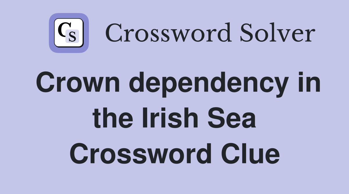 Crown dependency in the Irish Sea Crossword Clue