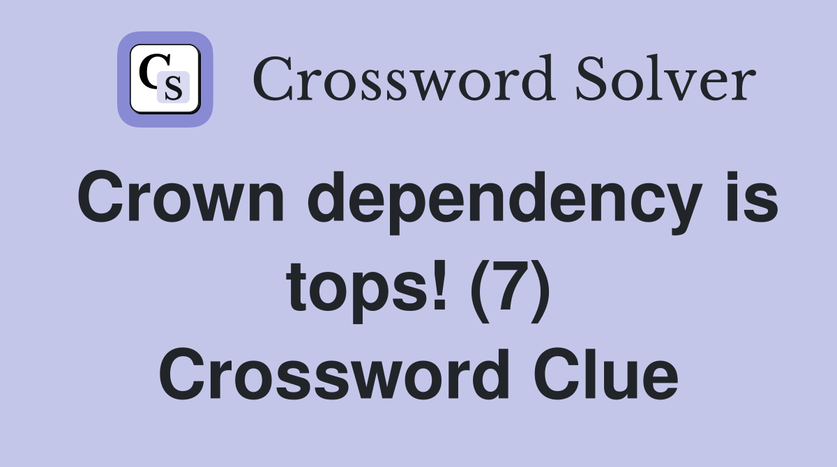 Crown dependency is tops! (7) Crossword Clue