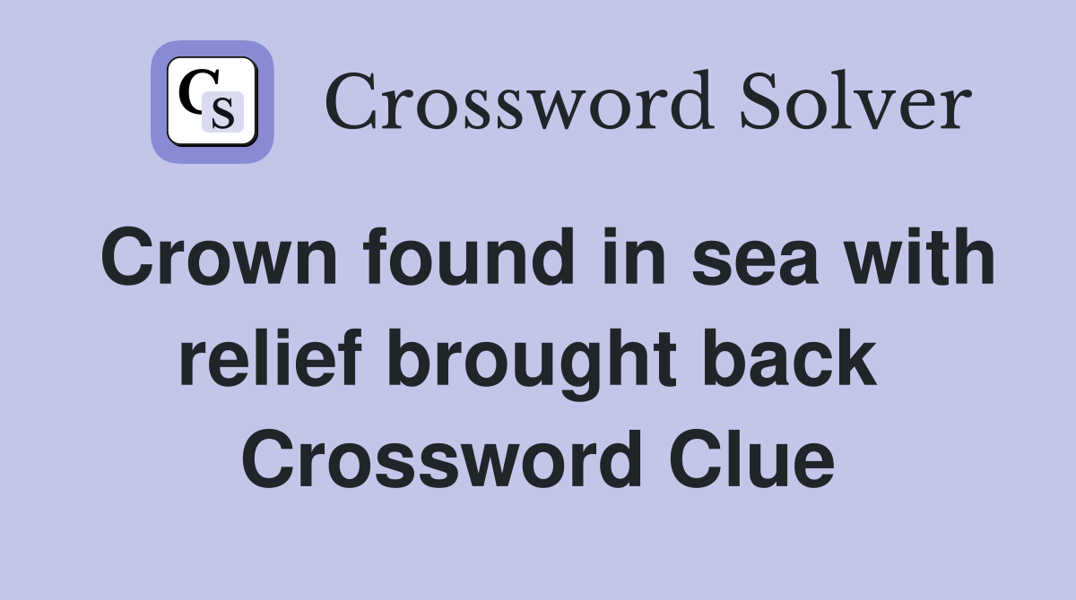 Crown found in sea with relief brought back  Crossword Clue