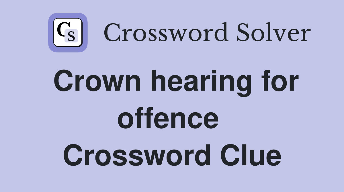 Crown hearing for offence  Crossword Clue