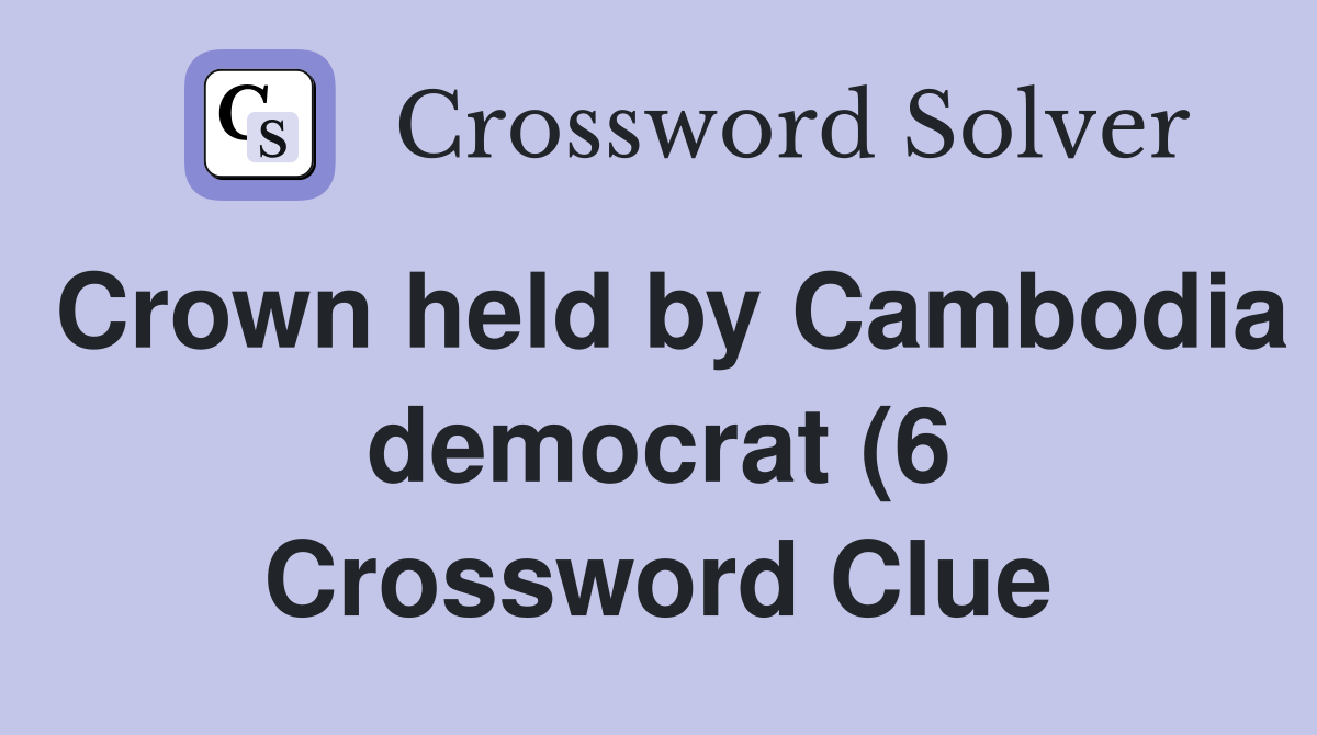 Crown held by Cambodia democrat (6) Crossword Clue Answers Crown held by Cambodia democrat (6) Crossword Clue Answers