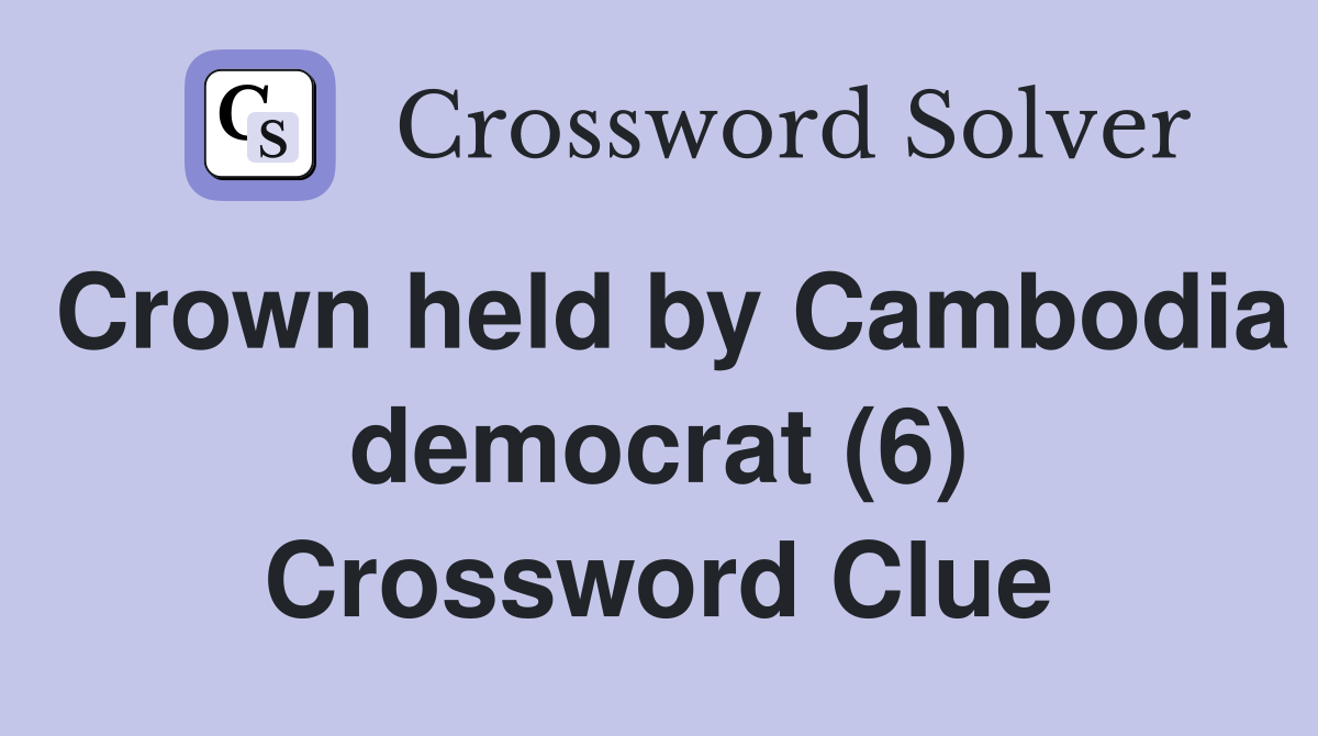 Crown held by Cambodia democrat (6) Crossword Clue Answers