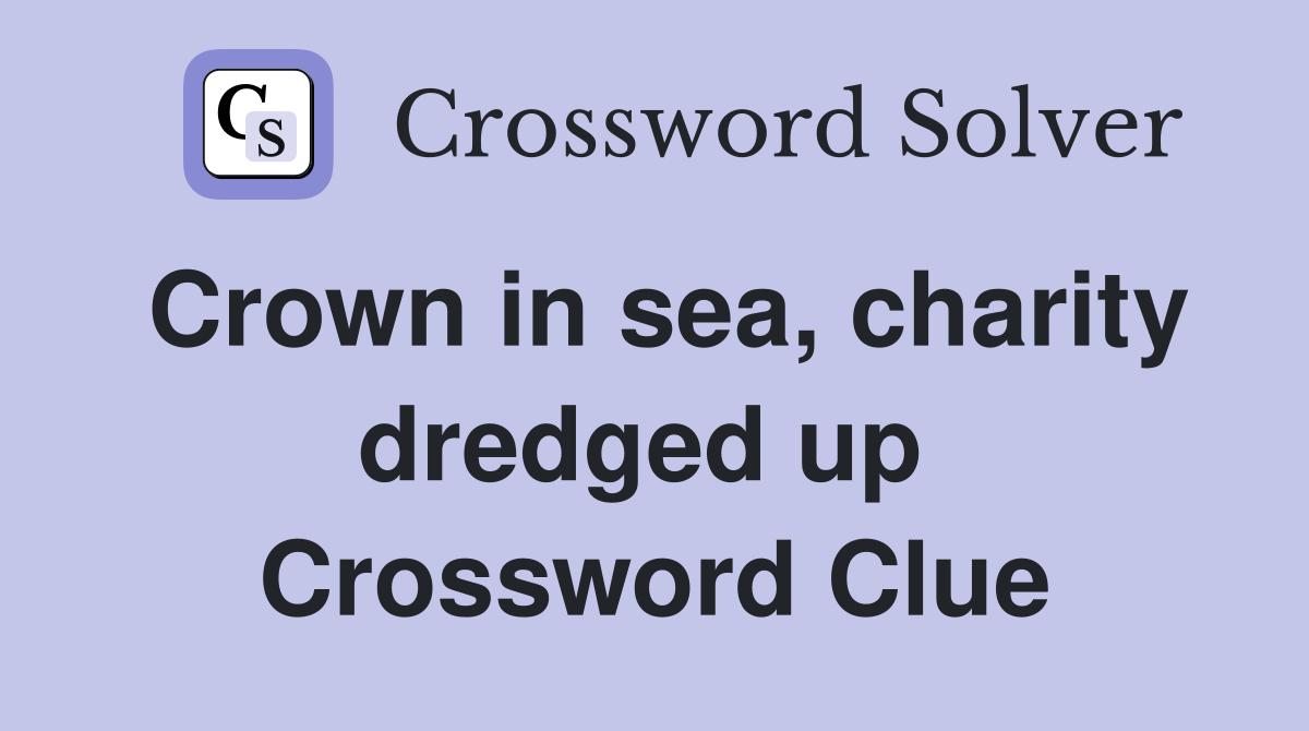 Crown in sea, charity dredged up  Crossword Clue