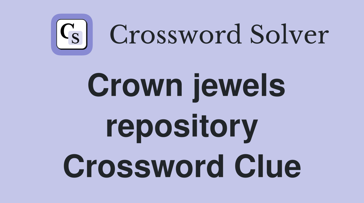 Crown jewels repository Crossword Clue