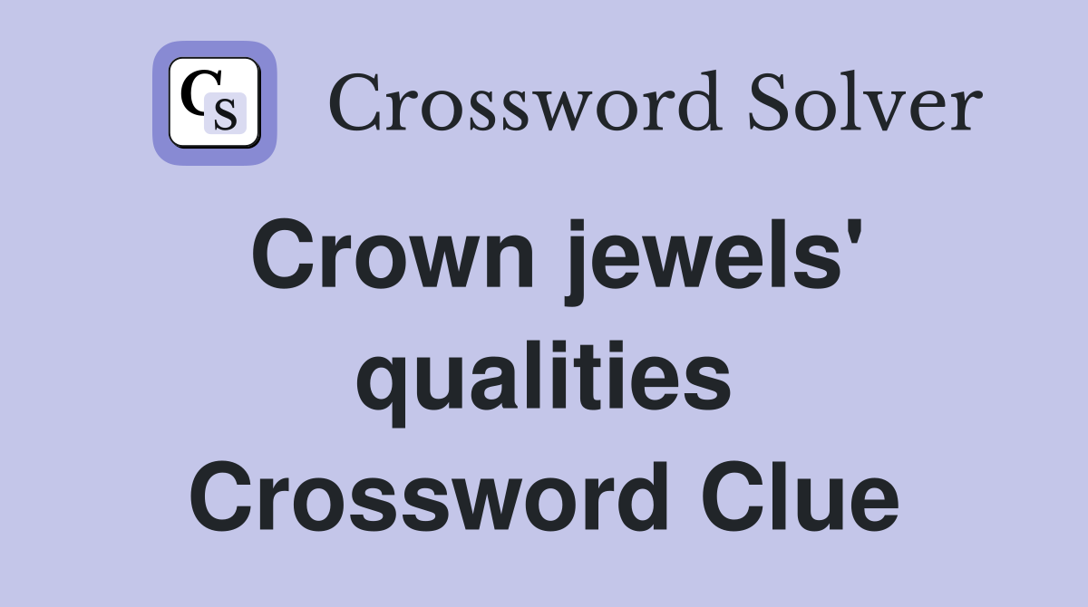 Crown jewels' qualities Crossword Clue