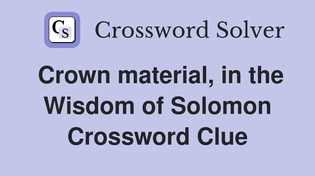 Crown material, in the Wisdom of Solomon Crossword Clue