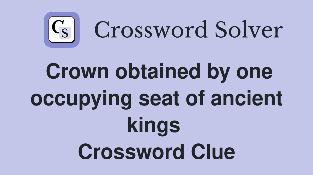 Crown obtained by one occupying seat of ancient kings  Crossword Clue