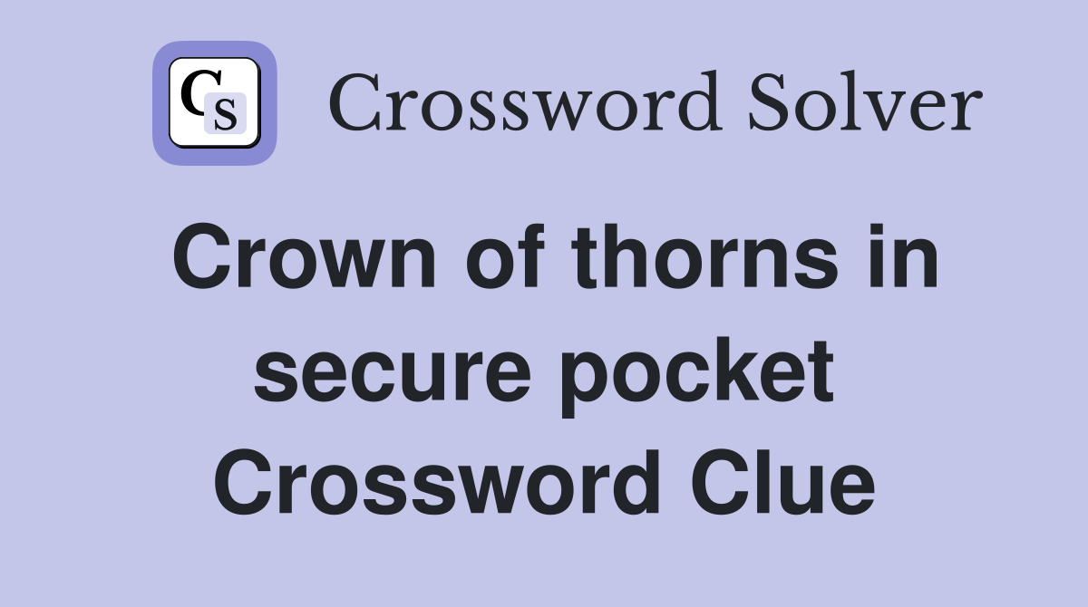 Crown of thorns in secure pocket Crossword Clue