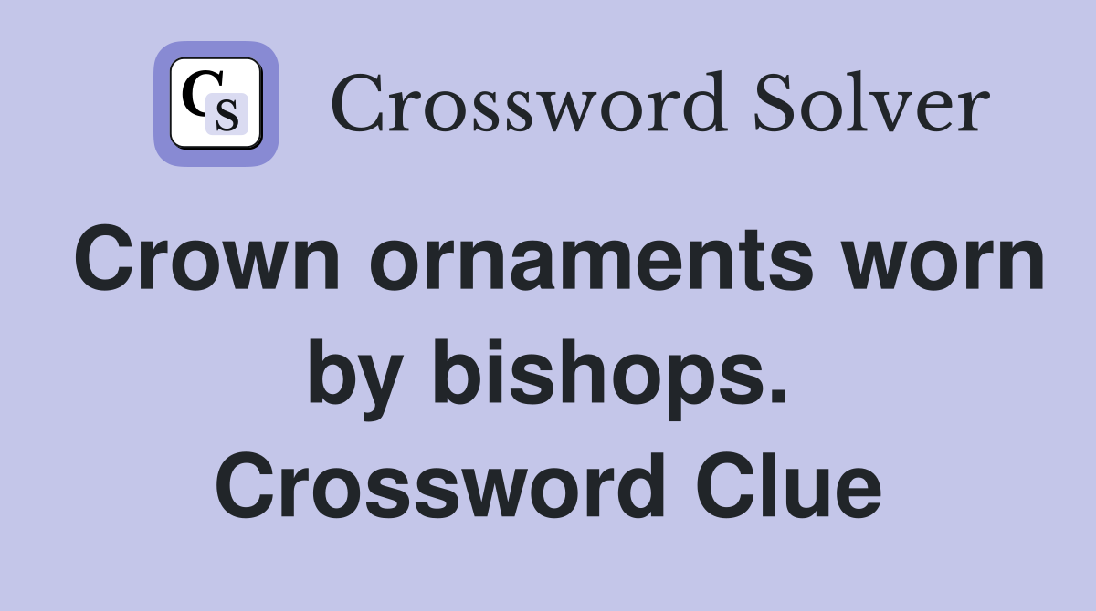 Crown ornaments worn by bishops. Crossword Clue