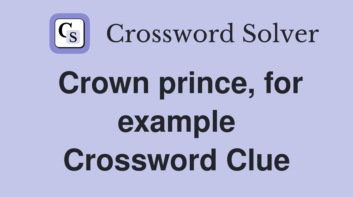 Crown prince, for example Crossword Clue