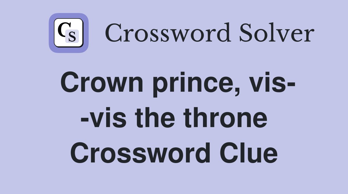 Crown prince, vis- -vis the throne Crossword Clue
