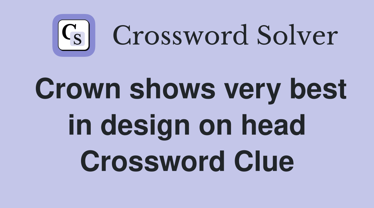 Crown shows very best in design on head Crossword Clue