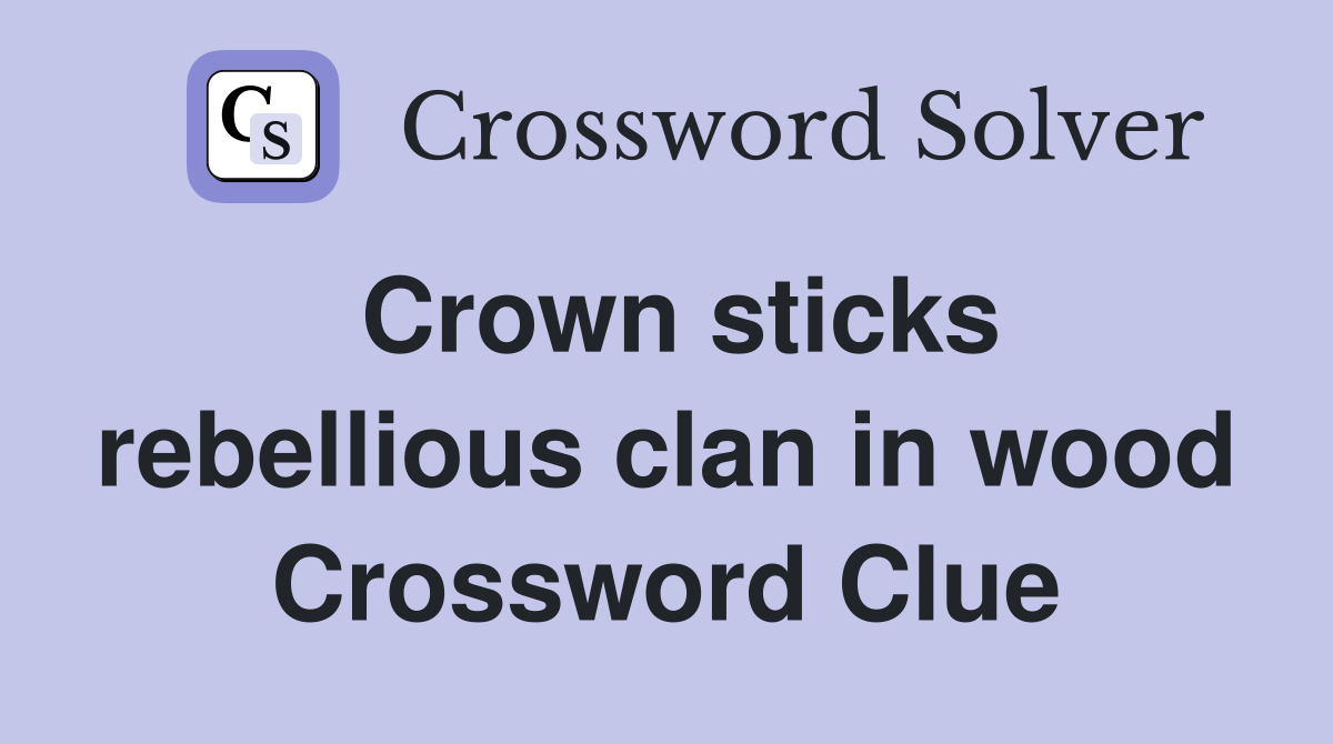 Crown sticks rebellious clan in wood Crossword Clue