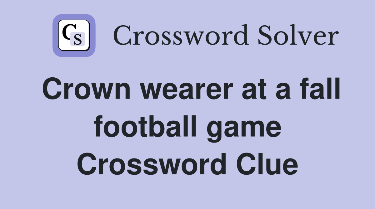 Crown wearer at a fall football game Crossword Clue