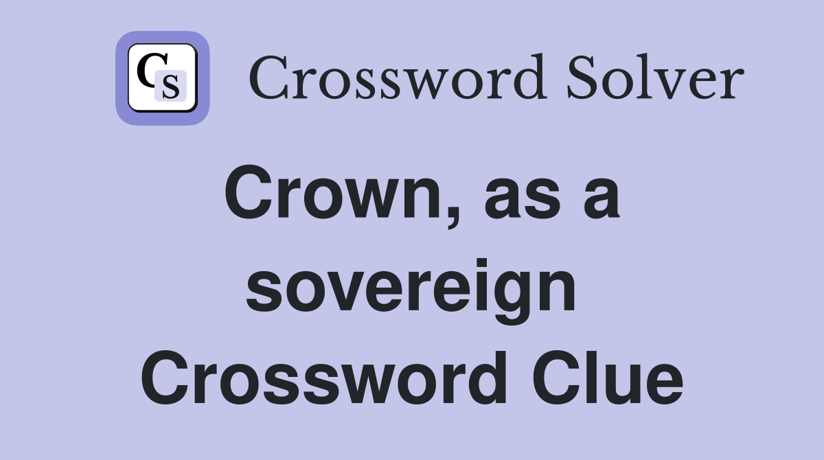 Crown, as a sovereign Crossword Clue