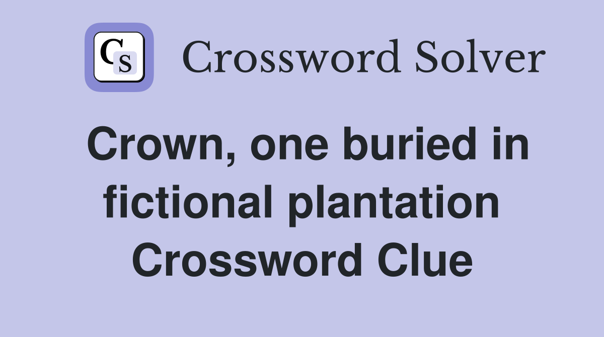 Crown, one buried in fictional plantation Crossword Clue