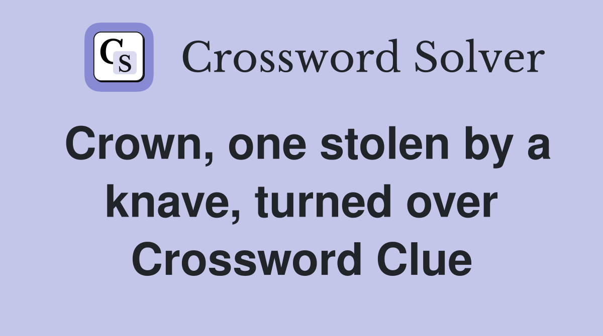 Crown, one stolen by a knave, turned over Crossword Clue
