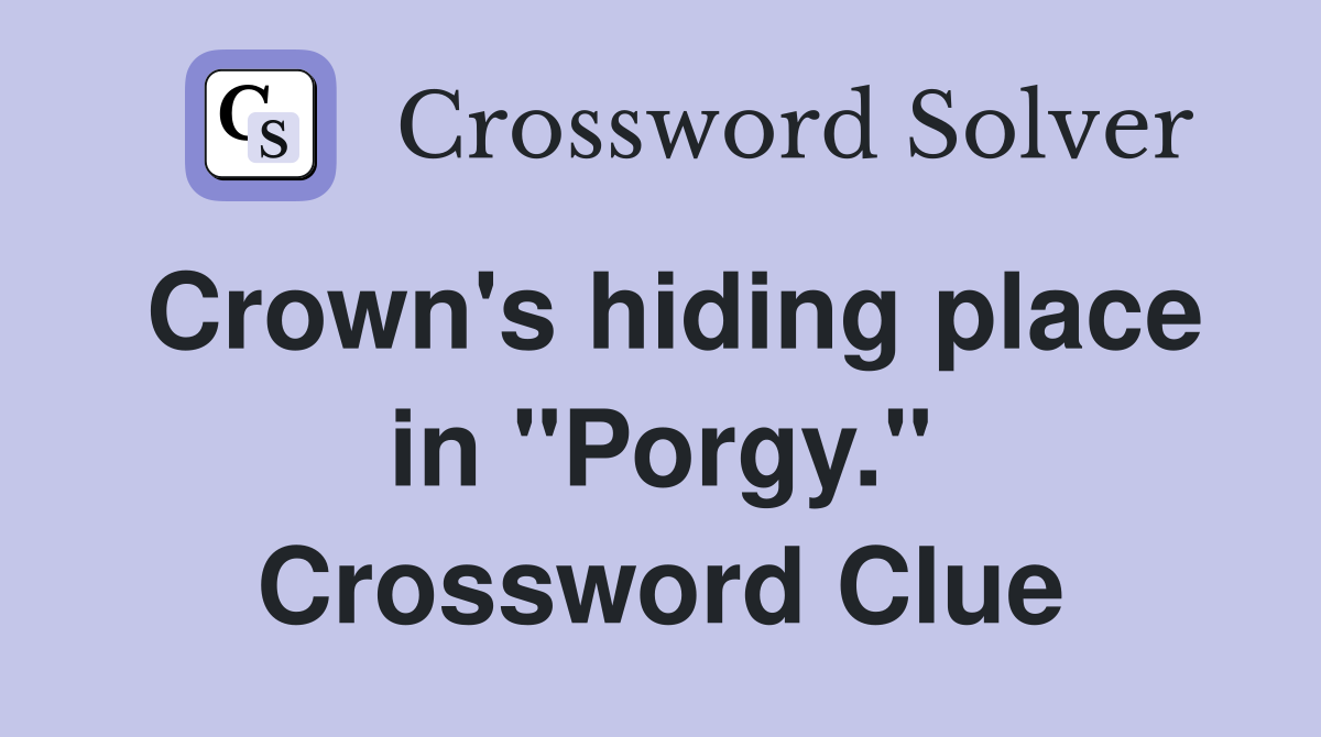 Crown's hiding place in "Porgy." Crossword Clue