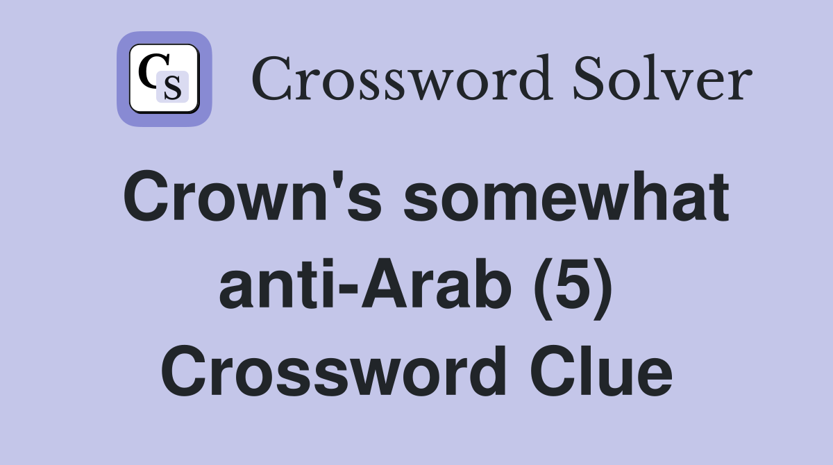 Crown's somewhat anti-Arab (5) Crossword Clue