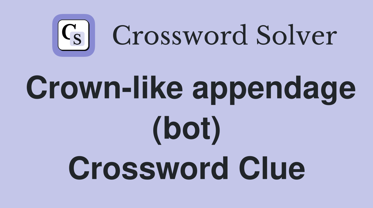 Crown-like appendage (bot) Crossword Clue