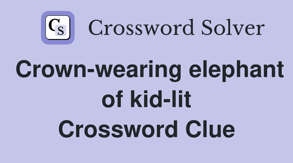Crown-wearing elephant of kid-lit Crossword Clue