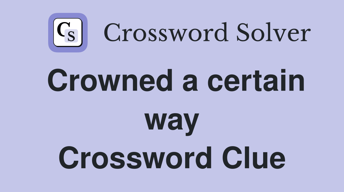 Crowned a certain way Crossword Clue