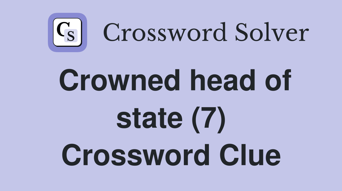 Crowned head of state (7) Crossword Clue