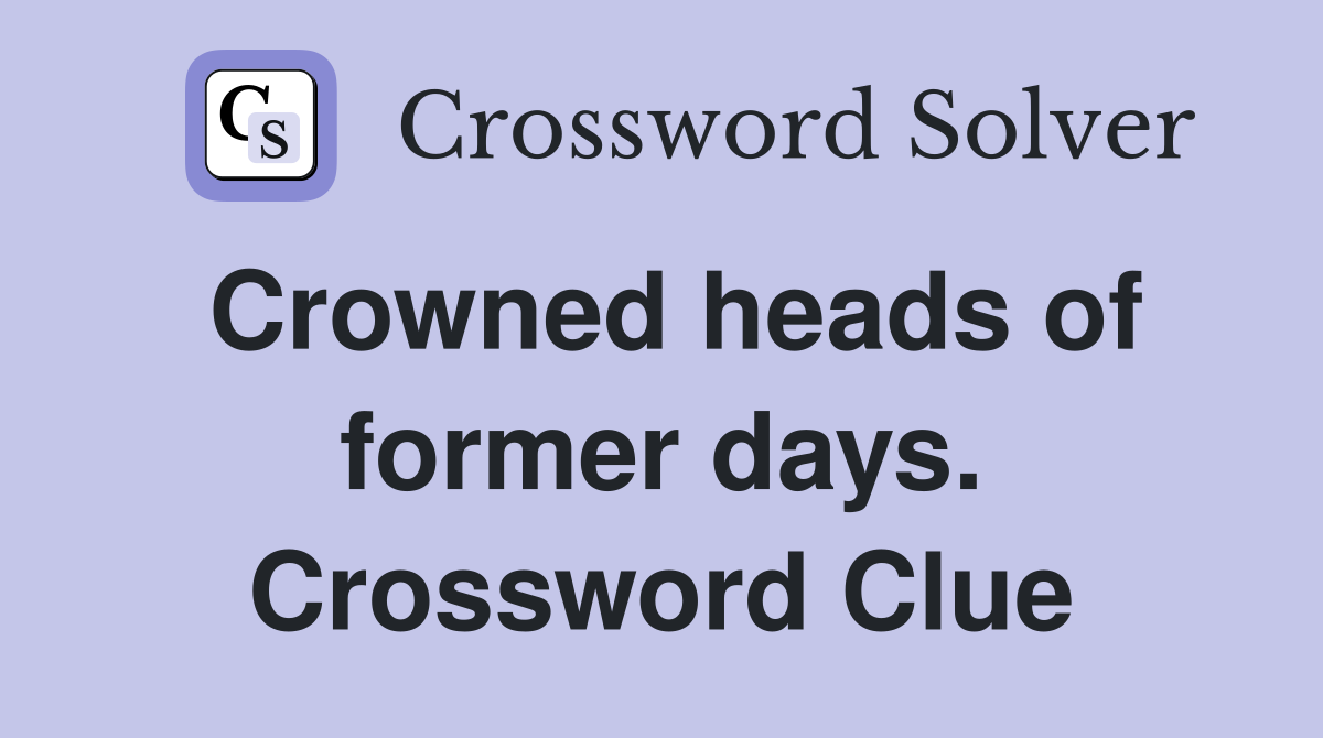 Crowned heads of former days. Crossword Clue