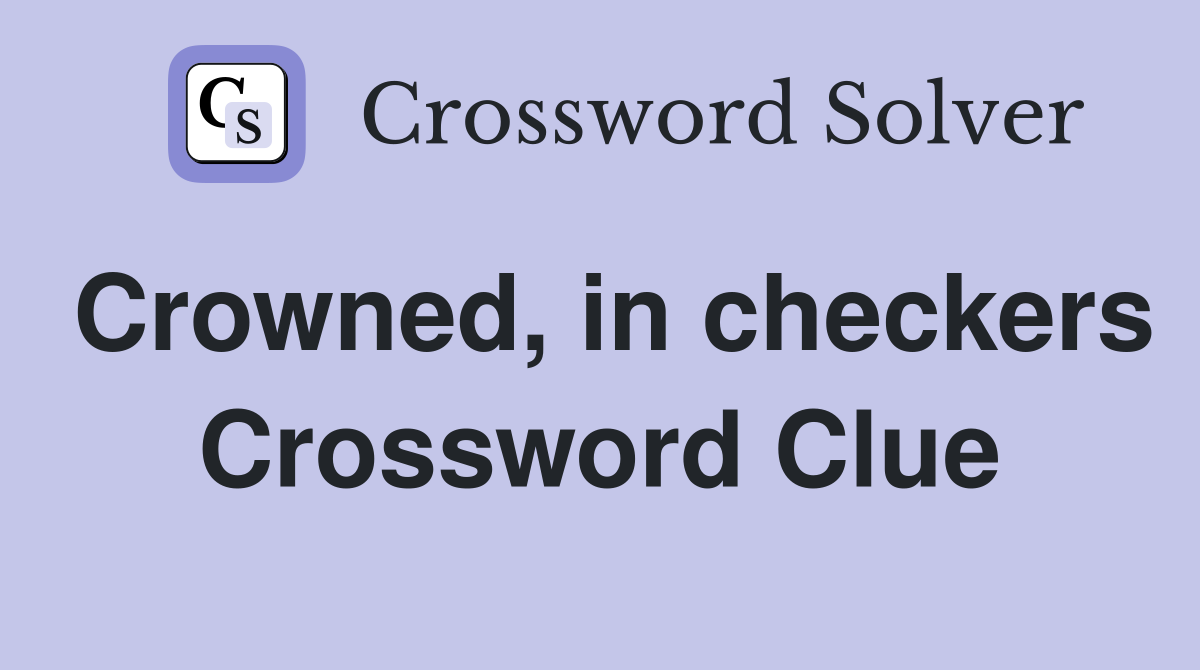 Crowned, in checkers Crossword Clue